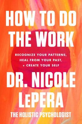How To Do The Work: Recognize Your Patterns, Heal From Your