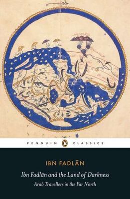 Ibn Fadlan And The Land Of Darkness: Arab Travellers In The