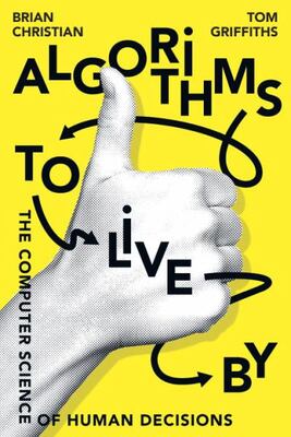 Algorithms To Live By The Computer Science Of Human Decision