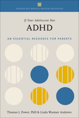 If Your Adolescent Has Adhd: An Essential Resource For Paren
