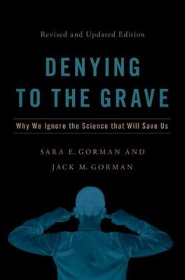 Denying To The Grave: Why We Ignore The Science That Will Sa