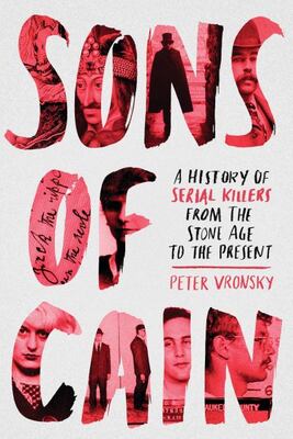 Sons Of Cain: A History Of Serial Killers From The Stone Age