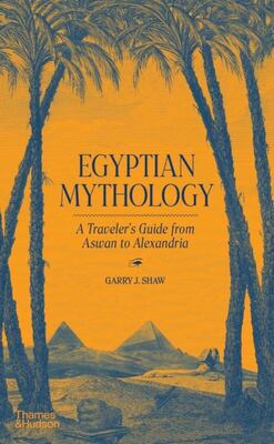 Egyptian Mythology: A Traveler's Guide From Aswan To Alexand