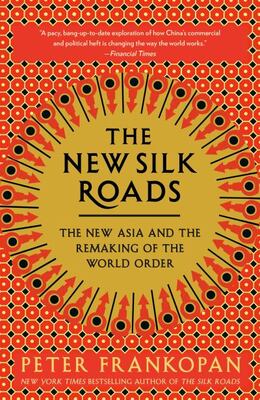 The New Silk Roads: The New Asia And The Remaking Of The Wor
