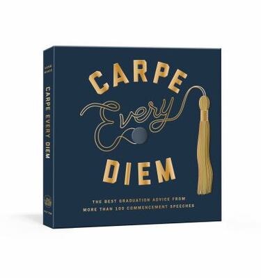 Carpe Every Diem: The Best Graduation Advice From More Than