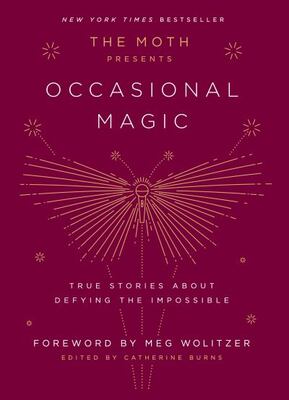 The Moth Presents Occasional Magic: True Stories About Defyi