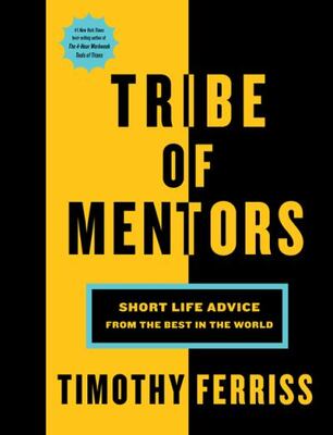 Tribe Of Mentors: Short Life Advice From The Best In The Wor