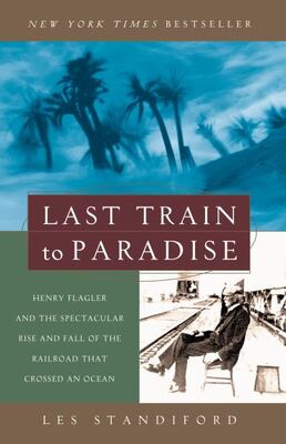 Last Train To Paradise: Henry Flagler And The Spectacular Ri