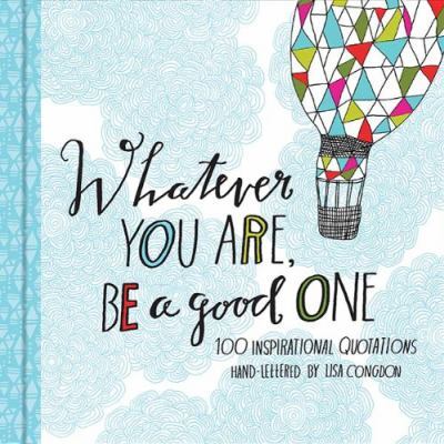 Whatever You Are, Be A Good One: 100 Inspirational Quotation
