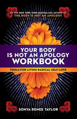 Your Body Is Not An Apology Workbook: Tools For Living Radic