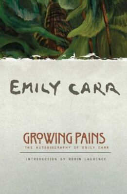 Growing Pains: The Autobiography Of Emily Carr