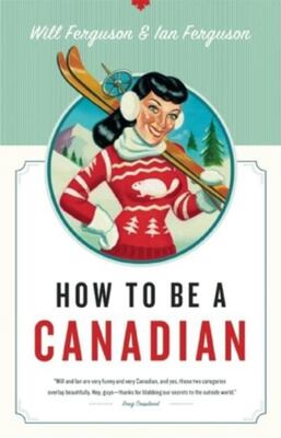 How To Be A Canadian: Even If You Already Are One