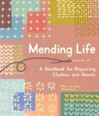 Mending Life: A Handbook For Mending Clothes And Hearts