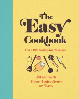 The Easy Cookbook: Over 100 Satisfying Recipes Made With Fou