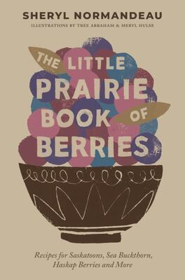 The Little Prairie Book Of Berries: Recipes For Saskatoons,