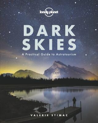 Lonely Planet Dark Skies: A Practical Guide To Astrotourism