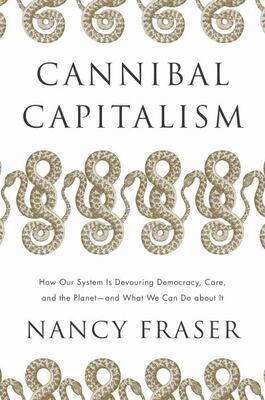 Cannibal Capitalism: How Our System Is Devouring Democracy,