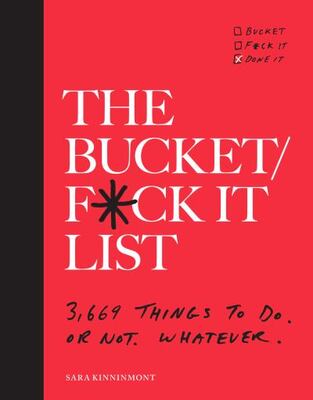The Bucket / F*Ck It List: 3,669 Things To Do. Or Not.